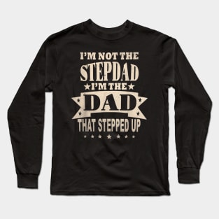 I'M Not The Step Dad I'M The Dad That Stepped Up Fathers Day Long Sleeve T-Shirt
